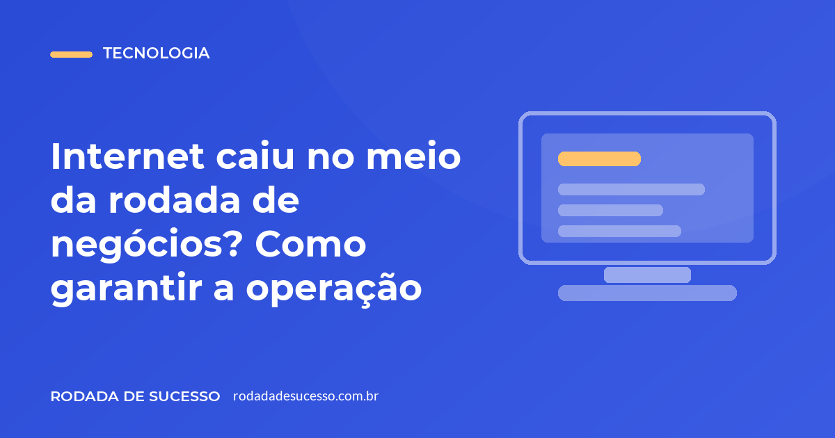 Internet caiu no meio da rodada de negócios? Como garantir a operação